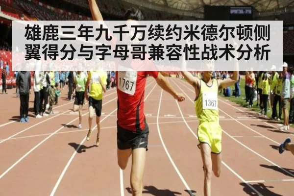雄鹿三年九千万续约米德尔顿侧翼得分与字母哥兼容性战术分析